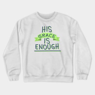 His Grace Is Enough Crewneck Sweatshirt